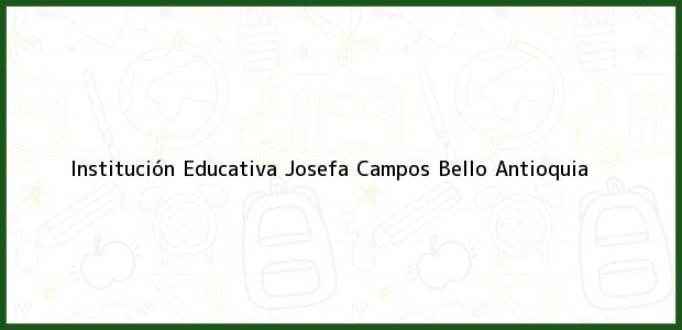 Teléfono, Dirección y otros datos de contacto para Institución Educativa Josefa Campos, Bello, Antioquia, Colombia