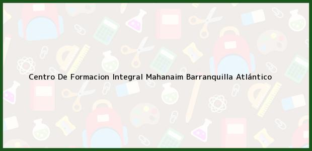 Teléfono, Dirección y otros datos de contacto para Centro De Formacion Integral Mahanaim, Barranquilla, Atlántico, Colombia