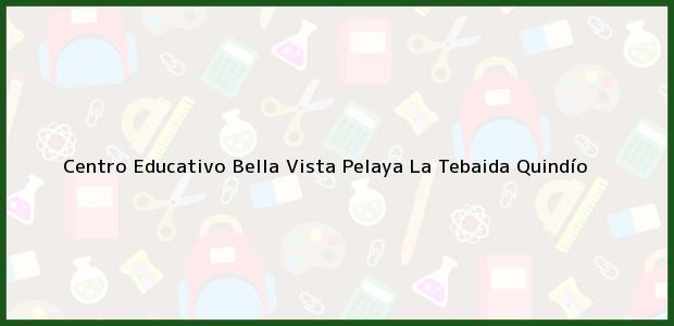 Teléfono, Dirección y otros datos de contacto para Centro Educativo Bella Vista Pelaya, La Tebaida, Quindío, Colombia