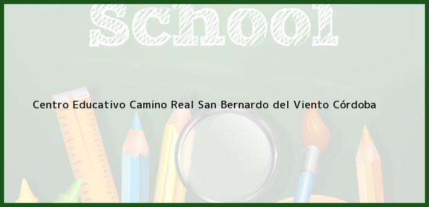 Teléfono, Dirección y otros datos de contacto para Centro Educativo Camino Real, San Bernardo del Viento, Córdoba, Colombia