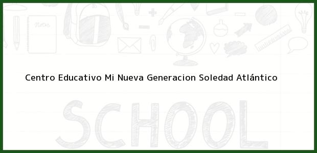 Teléfono, Dirección y otros datos de contacto para Centro Educativo Mi Nueva Generacion, Soledad, Atlántico, Colombia