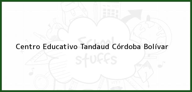 Teléfono, Dirección y otros datos de contacto para Centro Educativo Tandaud, Córdoba, Bolívar, Colombia