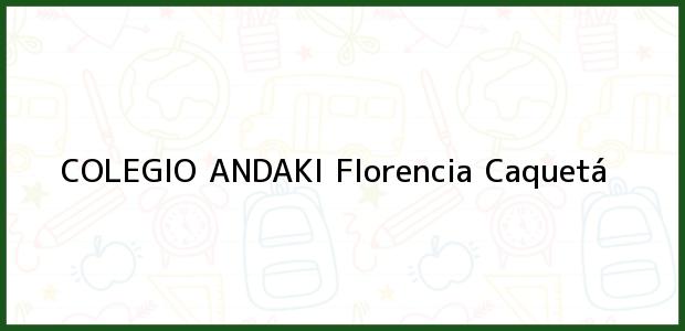 Teléfono, Dirección y otros datos de contacto para COLEGIO ANDAKI, Florencia, Caquetá, Colombia