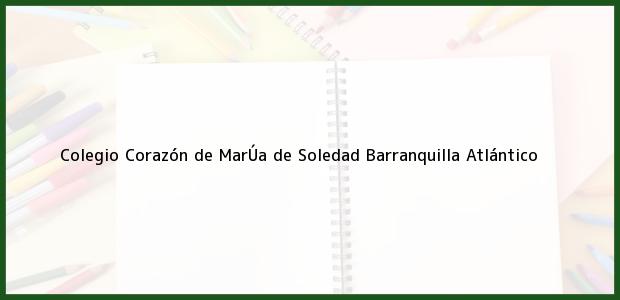 Teléfono, Dirección y otros datos de contacto para Colegio Corazón de MarÚa de Soledad, Barranquilla, Atlántico, Colombia
