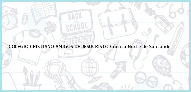 Teléfono, Dirección y otros datos de contacto para COLEGIO CRISTIANO AMIGOS DE JESUCRISTO, Cúcuta, Norte de Santander, Colombia