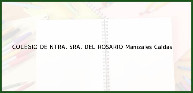 Teléfono, Dirección y otros datos de contacto para COLEGIO DE NTRA. SRA. DEL ROSARIO, Manizales, Caldas, Colombia