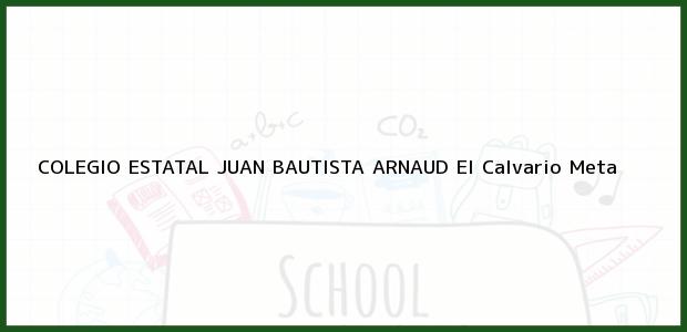 Teléfono, Dirección y otros datos de contacto para Colegio Estatal Juan Bautista Arnaud, El Calvario, Meta, Colombia