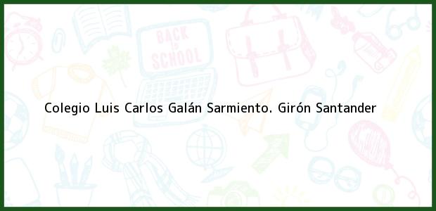 Teléfono, Dirección y otros datos de contacto para Colegio Luis Carlos Galán Sarmiento., Girón, Santander, Colombia