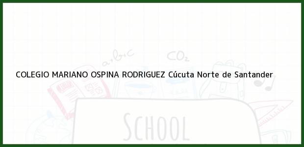 Teléfono, Dirección y otros datos de contacto para COLEGIO MARIANO OSPINA RODRIGUEZ, Cúcuta, Norte de Santander, Colombia