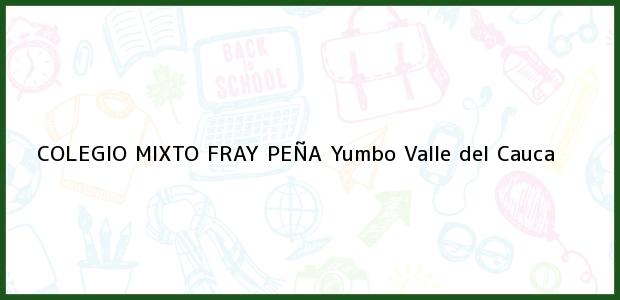 Teléfono, Dirección y otros datos de contacto para COLEGIO MIXTO FRAY PEÑA, Yumbo, Valle del Cauca, Colombia