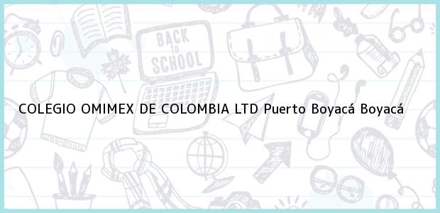 Teléfono, Dirección y otros datos de contacto para COLEGIO OMIMEX DE COLOMBIA LTD, Puerto Boyacá, Boyacá, Colombia