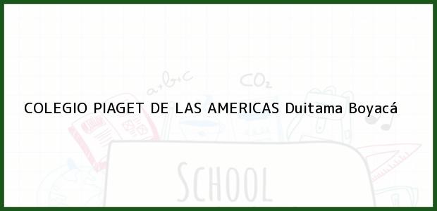 Teléfono, Dirección y otros datos de contacto para COLEGIO PIAGET DE LAS AMERICAS, Duitama, Boyacá, Colombia
