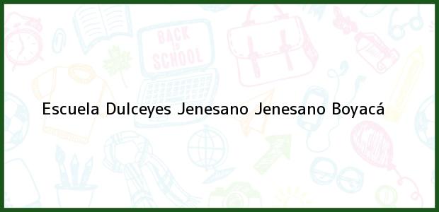 Teléfono, Dirección y otros datos de contacto para Escuela Dulceyes Jenesano, Jenesano, Boyacá, Colombia