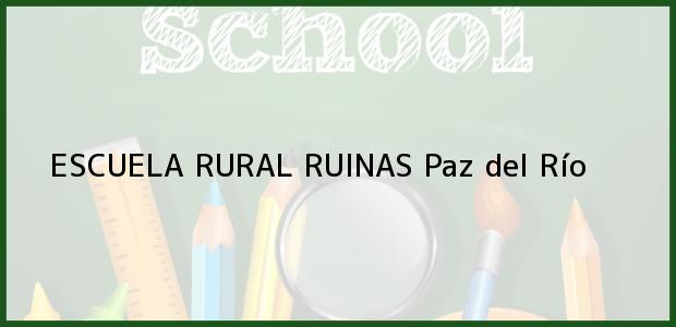 Teléfono, Dirección y otros datos de contacto para ESCUELA RURAL RUINAS, Paz del Río, , Colombia