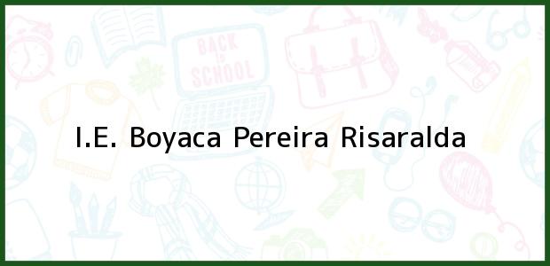 Teléfono, Dirección y otros datos de contacto para I.E. Boyaca, Pereira, Risaralda, Colombia