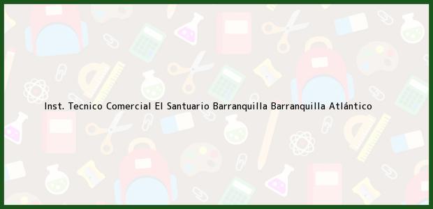 Teléfono, Dirección y otros datos de contacto para Inst. Tecnico Comercial El Santuario Barranquilla, Barranquilla, Atlántico, Colombia