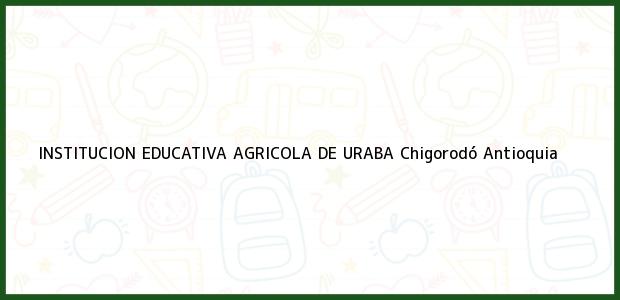 Teléfono, Dirección y otros datos de contacto para INSTITUCION EDUCATIVA AGRICOLA DE URABA, Chigorodó, Antioquia, Colombia