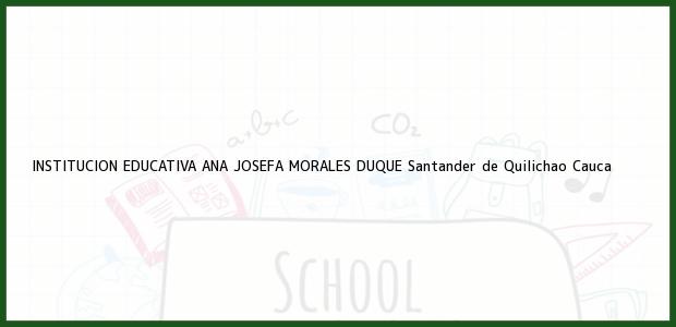 Teléfono, Dirección y otros datos de contacto para INSTITUCION EDUCATIVA ANA JOSEFA MORALES DUQUE, Santander de Quilichao, Cauca, Colombia