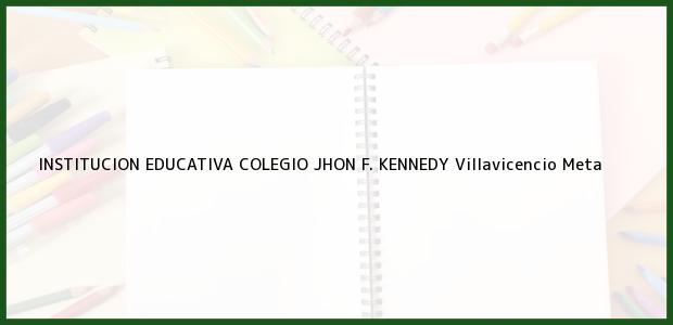 Teléfono, Dirección y otros datos de contacto para Institución Educativa Colegio Jhon F. Kennedy, Villavicencio, Meta, Colombia
