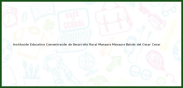 Teléfono, Dirección y otros datos de contacto para Institución Educativa Concentración de Desarrollo Rural Manaure, Manaure Balcón del Cesar, Cesar, Colombia