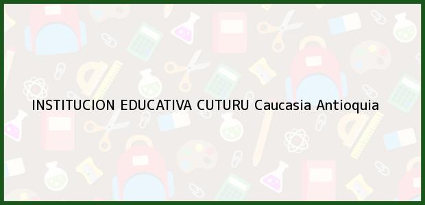 Teléfono, Dirección y otros datos de contacto para INSTITUCION EDUCATIVA CUTURU, Caucasia, Antioquia, Colombia