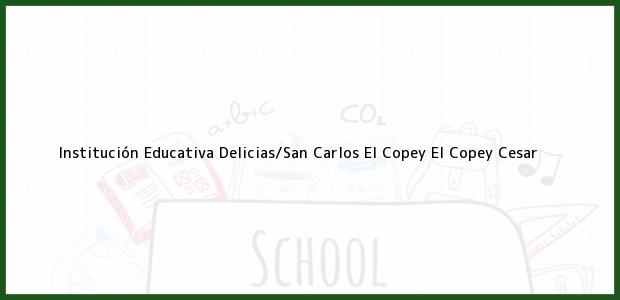 Teléfono, Dirección y otros datos de contacto para Institución Educativa Delicias/San Carlos El Copey, El Copey, Cesar, Colombia