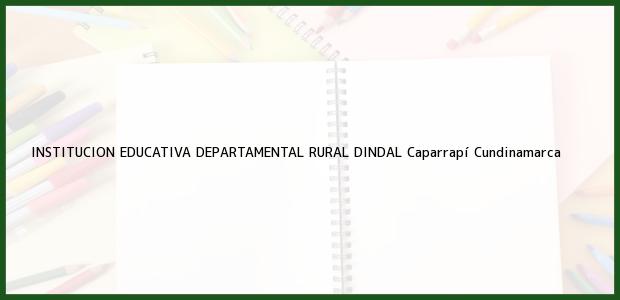 Teléfono, Dirección y otros datos de contacto para INSTITUCION EDUCATIVA DEPARTAMENTAL RURAL DINDAL, Caparrapí, Cundinamarca, Colombia