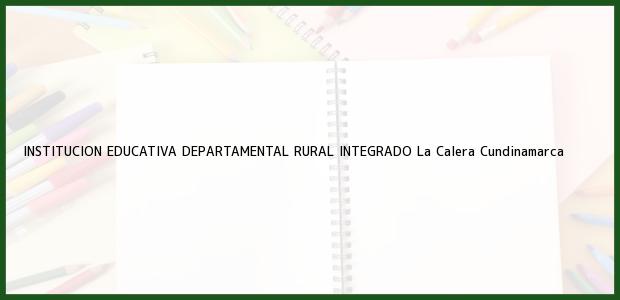 Teléfono, Dirección y otros datos de contacto para INSTITUCION EDUCATIVA DEPARTAMENTAL RURAL INTEGRADO, La Calera, Cundinamarca, Colombia