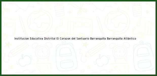 Teléfono, Dirección y otros datos de contacto para Institucion Educativa Distrital El Corazon del Santuario Barranquilla, Barranquilla, Atlántico, Colombia