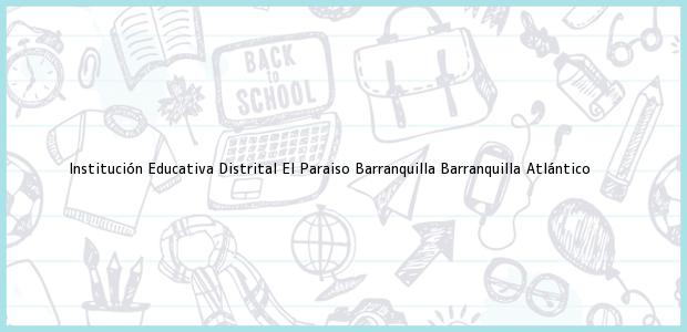 Teléfono, Dirección y otros datos de contacto para Institución Educativa Distrital El Paraiso Barranquilla, Barranquilla, Atlántico, Colombia