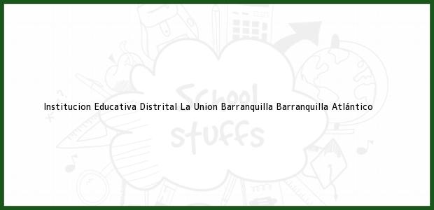 Teléfono, Dirección y otros datos de contacto para Institucion Educativa Distrital La Union Barranquilla, Barranquilla, Atlántico, Colombia