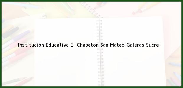 Teléfono, Dirección y otros datos de contacto para Institución Educativa El Chapeton San Mateo, Galeras, Sucre, Colombia