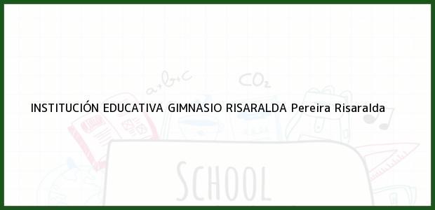 Teléfono, Dirección y otros datos de contacto para INSTITUCIÓN EDUCATIVA GIMNASIO RISARALDA, Pereira, Risaralda, Colombia