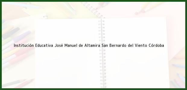Teléfono, Dirección y otros datos de contacto para Institución Educativa José Manuel de Altamira, San Bernardo del Viento, Córdoba, Colombia