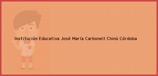 Teléfono, Dirección y otros datos de contacto para Institución Educativa José María Carbonell, Chinú, Córdoba, Colombia