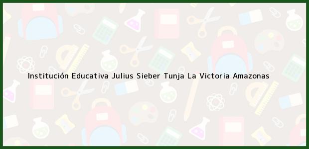 Teléfono, Dirección y otros datos de contacto para Institución Educativa Julius Sieber Tunja, La Victoria, Amazonas, Colombia
