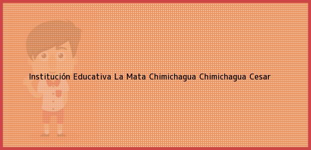 Teléfono, Dirección y otros datos de contacto para Institución Educativa La Mata Chimichagua, Chimichagua, Cesar, Colombia