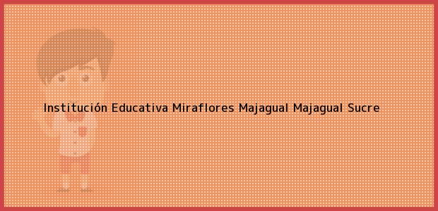 Teléfono, Dirección y otros datos de contacto para Institución Educativa Miraflores Majagual, Majagual, Sucre, Colombia