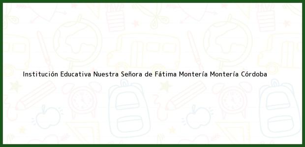 Teléfono, Dirección y otros datos de contacto para Institución Educativa Nuestra Señora de Fátima Montería, Montería, Córdoba, Colombia