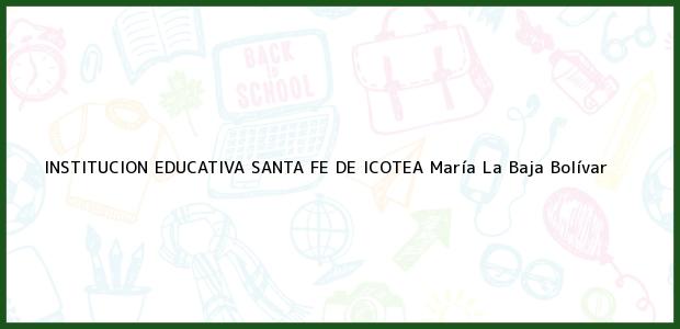 Teléfono, Dirección y otros datos de contacto para Institución Educativa Santa Fe de Icotea, María La Baja, Bolívar, Colombia