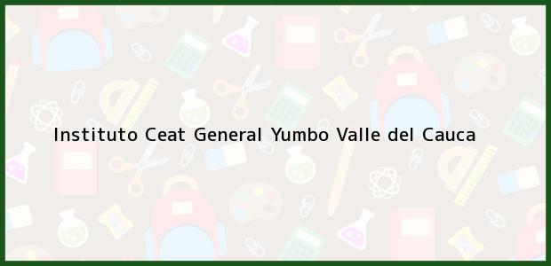 Teléfono, Dirección y otros datos de contacto para Instituto Ceat General, Yumbo, Valle del Cauca, Colombia