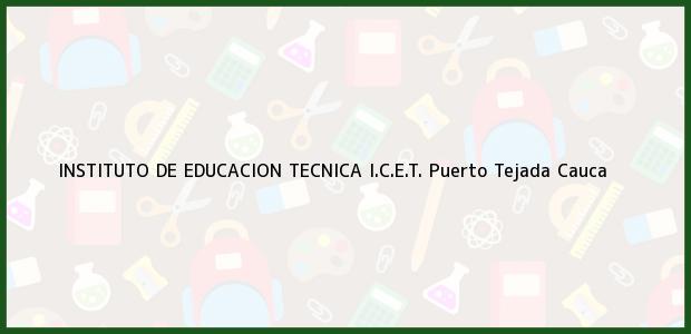 Teléfono, Dirección y otros datos de contacto para INSTITUTO DE EDUCACION TECNICA I.C.E.T., Puerto Tejada, Cauca, Colombia