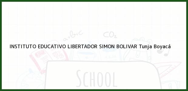 Teléfono, Dirección y otros datos de contacto para INSTITUTO EDUCATIVO LIBERTADOR SIMON BOLIVAR, Tunja, Boyacá, Colombia
