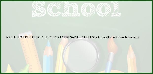 Teléfono, Dirección y otros datos de contacto para INSTITUTO EDUCATIVO M TECNICO EMPRESARIAL CARTAGENA, Facatativá, Cundinamarca, Colombia
