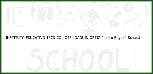 Teléfono, Dirección y otros datos de contacto para INSTITUTO EDUCATIVO TECNICO JOSE JOAQUIN ORTIZ, Puerto Boyacá, Boyacá, Colombia