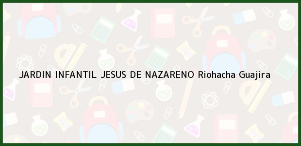 Teléfono, Dirección y otros datos de contacto para JARDIN INFANTIL JESUS DE NAZARENO, Riohacha, Guajira, Colombia
