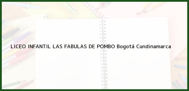 Teléfono, Dirección y otros datos de contacto para LICEO INFANTIL LAS FABULAS DE POMBO, Bogotá, Cundinamarca, Colombia