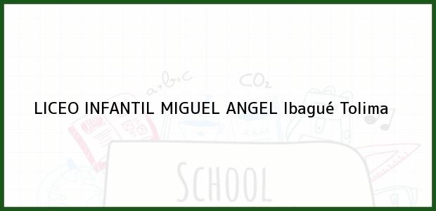 Teléfono, Dirección y otros datos de contacto para LICEO INFANTIL MIGUEL ANGEL, Ibagué, Tolima, Colombia