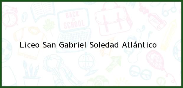 Teléfono, Dirección y otros datos de contacto para Liceo San Gabriel, Soledad, Atlántico, Colombia