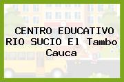 CENTRO EDUCATIVO RIO SUCIO El Tambo Cauca